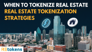 When to Tokenize Real Estate Real Estate Tokenization Strategies