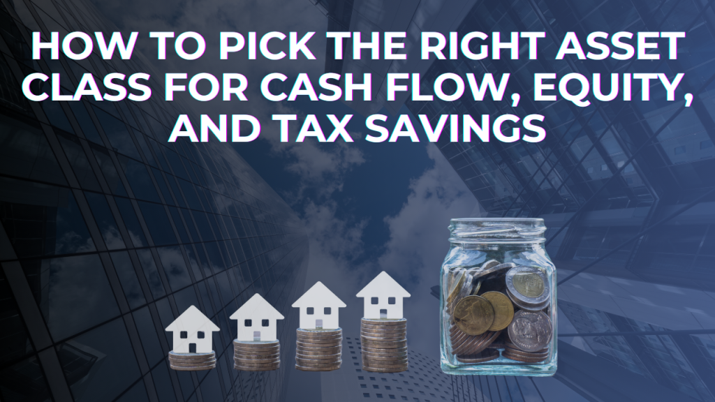 How to Pick the Right Asset Class for Cash Flow, Equity, and Tax Savings