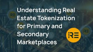 Understanding real estate tokenization for Primary and Secondary Marketplaces