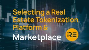 Selecting a Real Estate Tokenization Platform & Marketplace